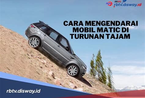 Cara Mengendarai Mobil Matic di Turunan Tajam